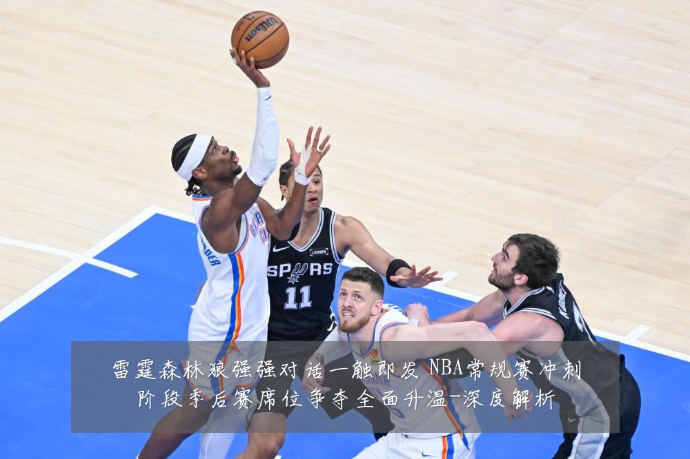 雷霆森林狼强强对话一触即发 NBA常规赛冲刺阶段季后赛席位争夺全面升温-深度解析