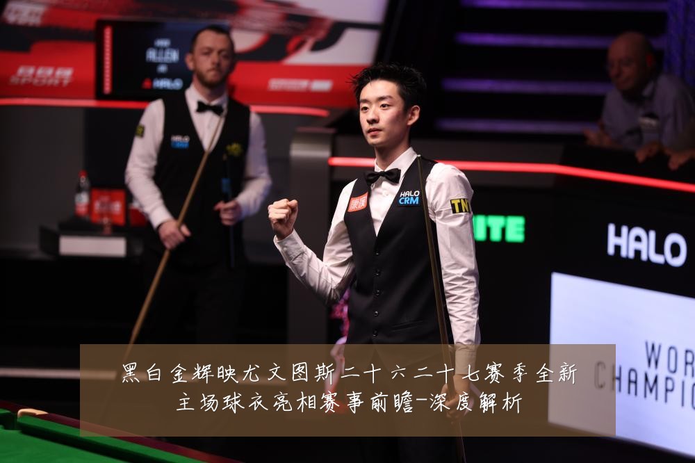 黑白金辉映尤文图斯二十六二十七赛季全新主场球衣亮相赛事前瞻-深度解析